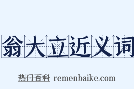 翁大立近义词是什么意思的图片